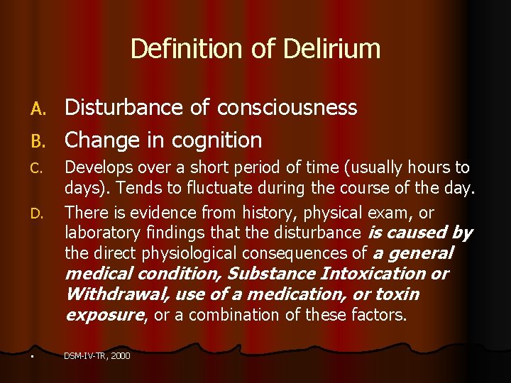 Definition of Delirium Disturbance of consciousness B. Change in cognition A. C. D. Develops