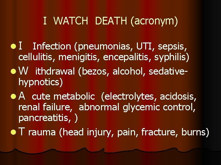 I WATCH DEATH (acronym) l. I Infection (pneumonias, UTI, sepsis, cellulitis, menigitis, encepalitis, syphilis)