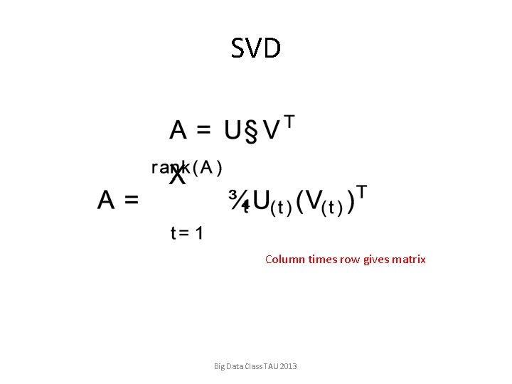 SVD Column times row gives matrix Big Data Class TAU 2013 