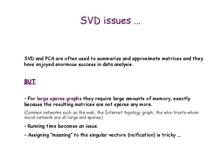 SVD issues … SVD and PCA are often used to summarize and approximate matrices
