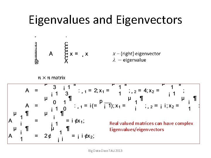 Eigenvalues and Eigenvectors Real valued matrices can have complex Eigenvalues/eigenvectors Big Data Class TAU