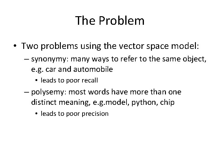 The Problem • Two problems using the vector space model: – synonymy: many ways