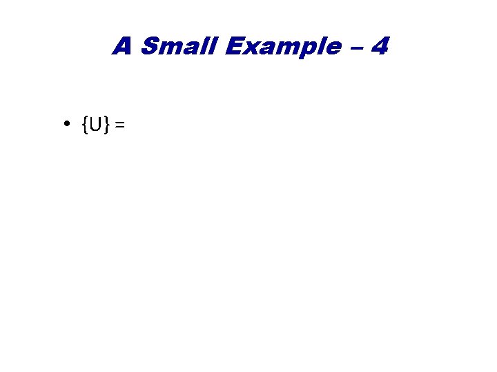 A Small Example – 4 • {U} = 