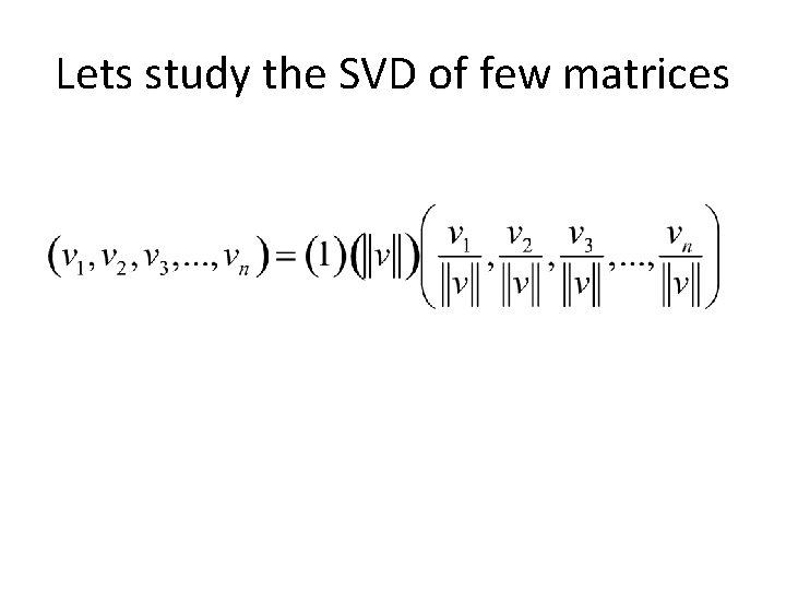 Lets study the SVD of few matrices 