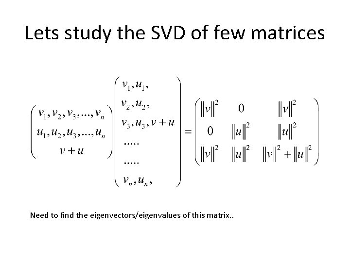 Lets study the SVD of few matrices Need to find the eigenvectors/eigenvalues of this