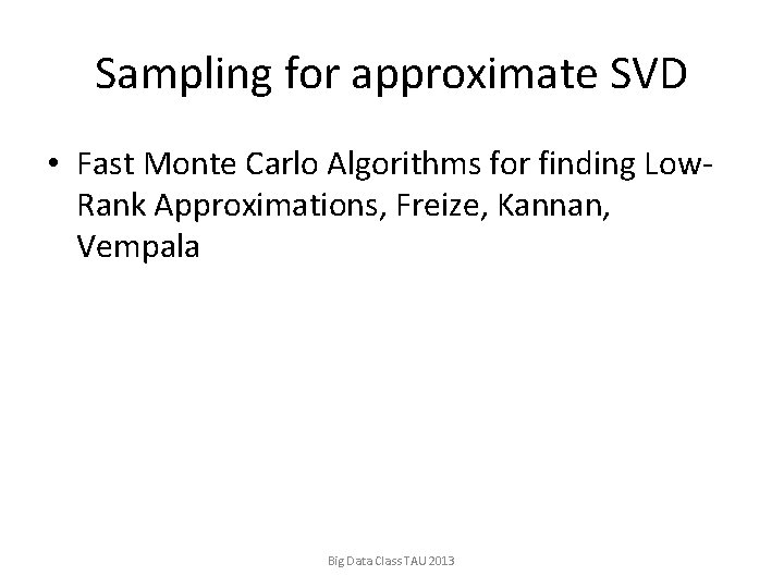 Sampling for approximate SVD • Fast Monte Carlo Algorithms for finding Low. Rank Approximations,