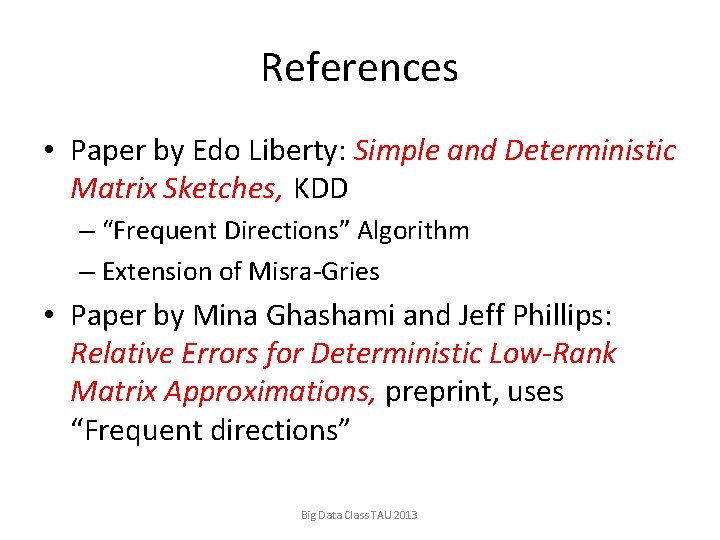 References • Paper by Edo Liberty: Simple and Deterministic Matrix Sketches, KDD – “Frequent