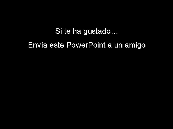 Si te ha gustado… Envía este Power. Point a un amigo 