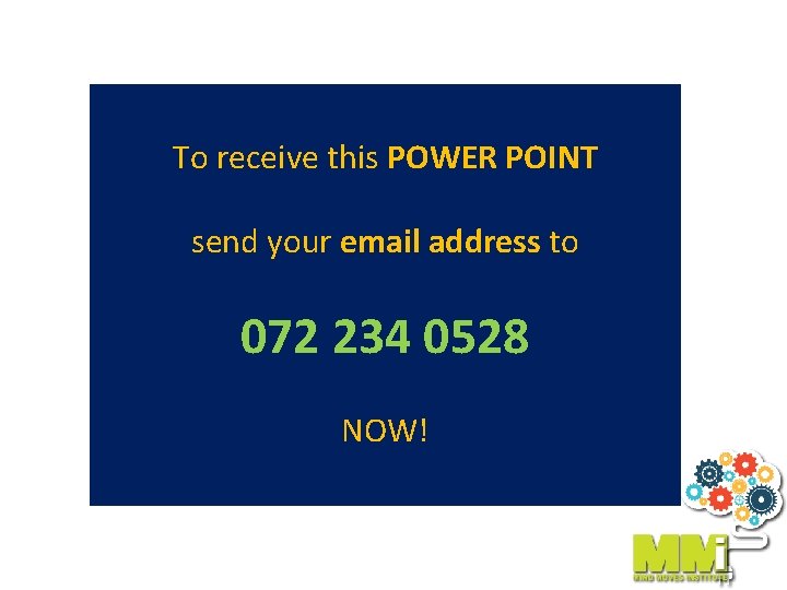 To receive this POWER POINT send your email address to 072 234 0528 NOW!