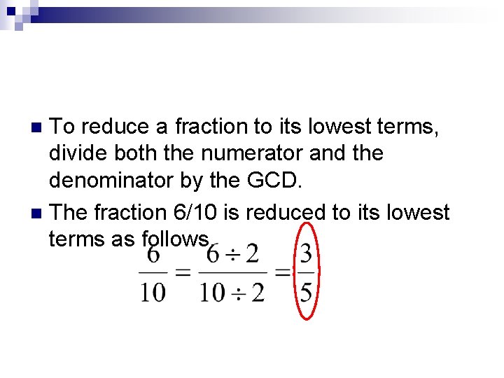 To reduce a fraction to its lowest terms, divide both the numerator and the