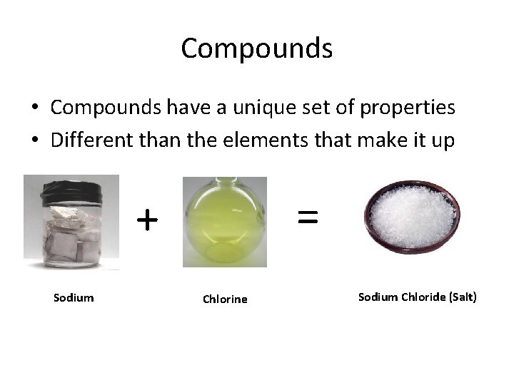 Compounds • Compounds have a unique set of properties • Different than the elements Compounds • Compounds have a unique set of properties • Different than the elements
