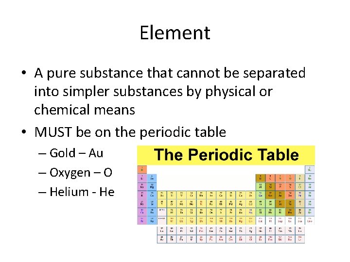 Element • A pure substance that cannot be separated into simpler substances by physical Element • A pure substance that cannot be separated into simpler substances by physical