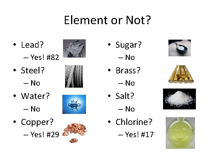 Element or Not? • Lead? – Yes! #82 • Steel? – No • Water? Element or Not? • Lead? – Yes! #82 • Steel? – No • Water?