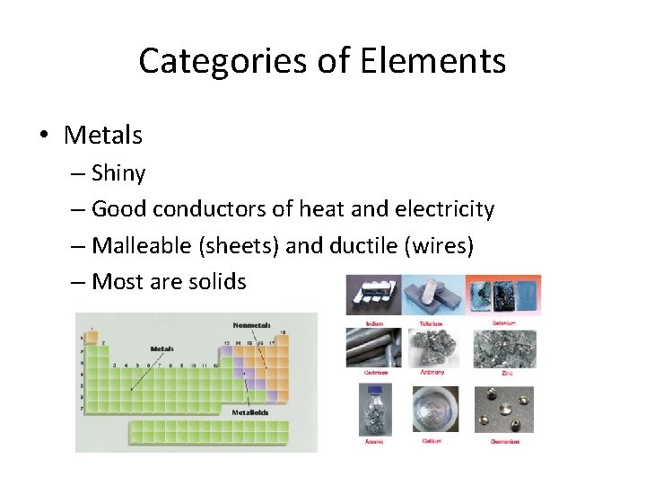 Categories of Elements • Metals – Shiny – Good conductors of heat and electricity Categories of Elements • Metals – Shiny – Good conductors of heat and electricity