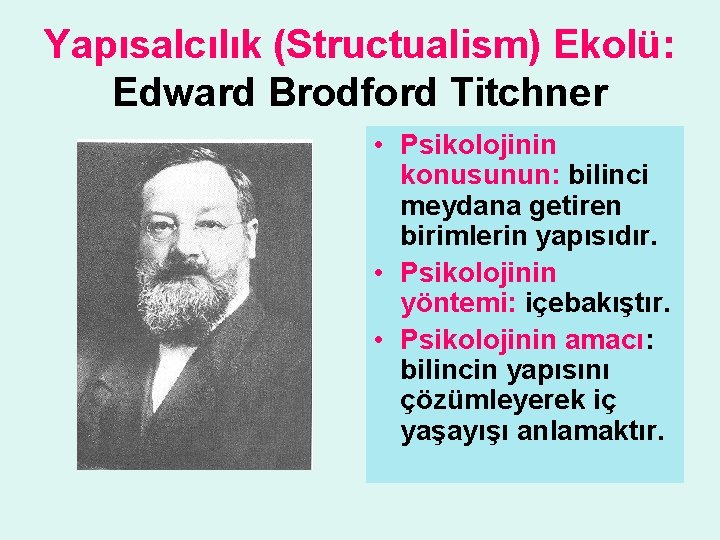 Yapısalcılık (Structualism) Ekolü: Edward Brodford Titchner • Psikolojinin konusunun: bilinci meydana getiren birimlerin yapısıdır.