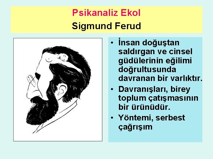 Psikanaliz Ekol Sigmund Ferud • İnsan doğuştan saldırgan ve cinsel güdülerinin eğilimi doğrultusunda davranan