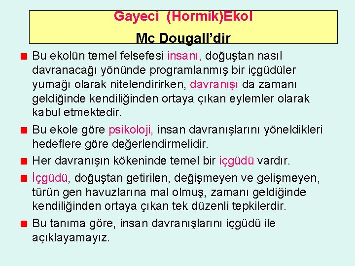 Gayeci (Hormik)Ekol Mc Dougall’dir Bu ekolün temel felsefesi insanı, doğuştan nasıl davranacağı yönünde programlanmış