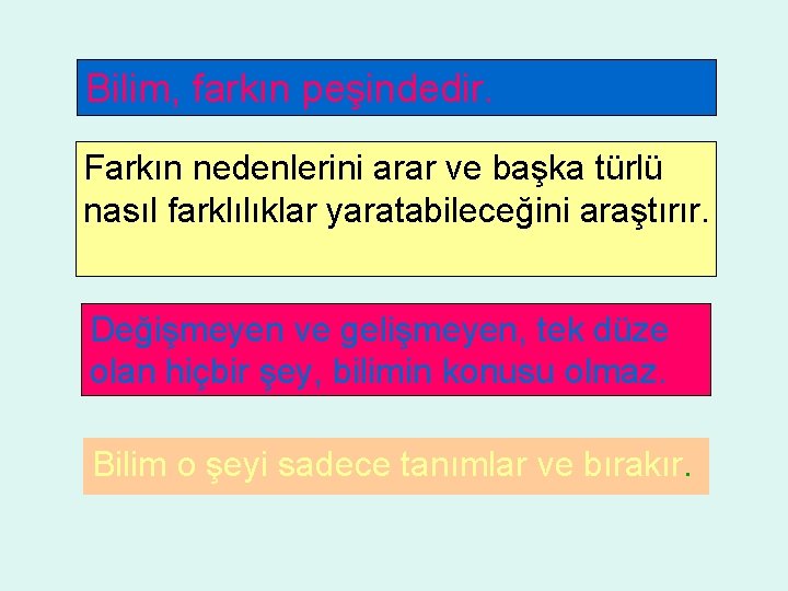 Bilim, farkın peşindedir. Farkın nedenlerini arar ve başka türlü nasıl farklılıklar yaratabileceğini araştırır. Değişmeyen