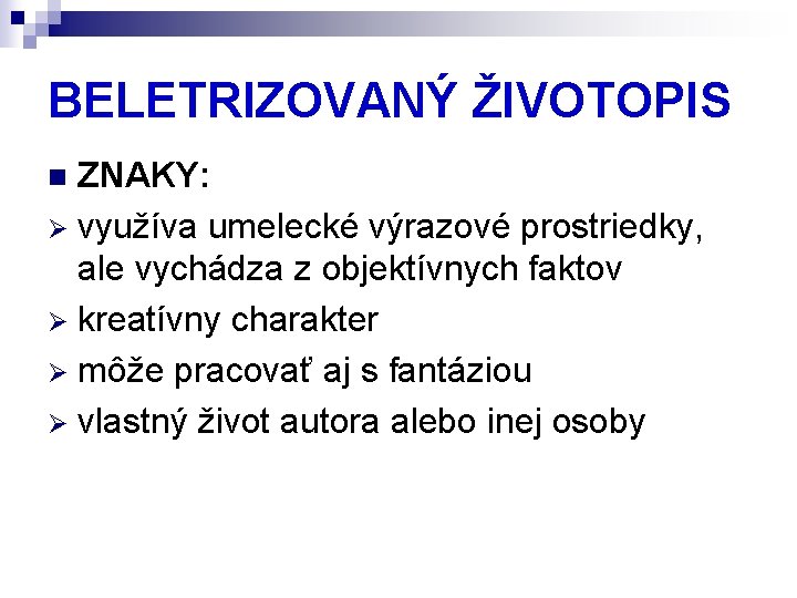 BELETRIZOVANÝ ŽIVOTOPIS ZNAKY: Ø využíva umelecké výrazové prostriedky, ale vychádza z objektívnych faktov Ø