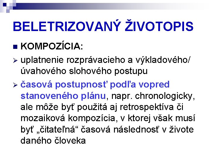 BELETRIZOVANÝ ŽIVOTOPIS KOMPOZÍCIA: Ø uplatnenie rozprávacieho a výkladového/ úvahového slohového postupu Ø časová postupnosť