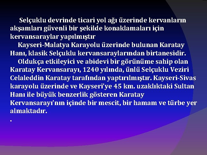 Selçuklu devrinde ticari yol ağı üzerinde kervanların akşamları güvenli bir şekilde konaklamaları için kervansaraylar