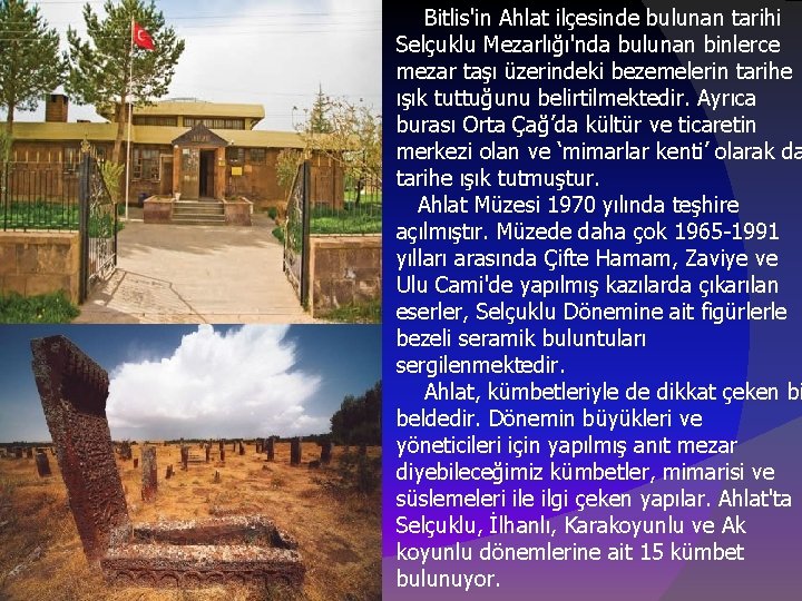 Bitlis'in Ahlat ilçesinde bulunan tarihi Selçuklu Mezarlığı'nda bulunan binlerce mezar taşı üzerindeki bezemelerin tarihe