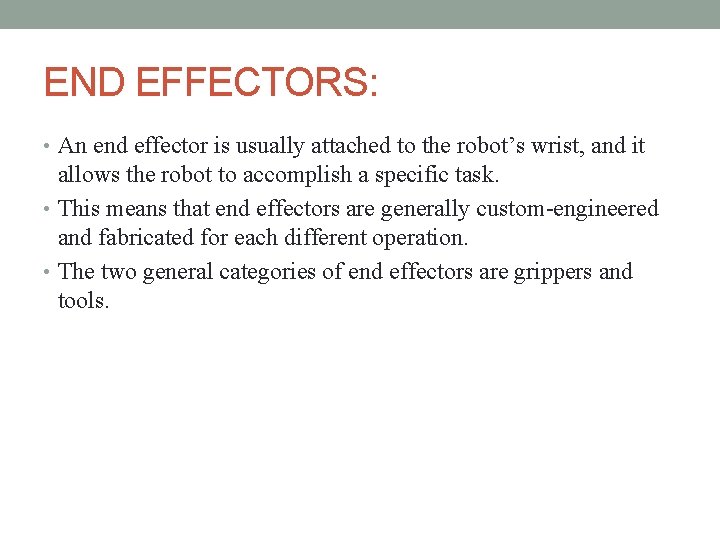 END EFFECTORS: • An end effector is usually attached to the robot’s wrist, and END EFFECTORS: • An end effector is usually attached to the robot’s wrist, and