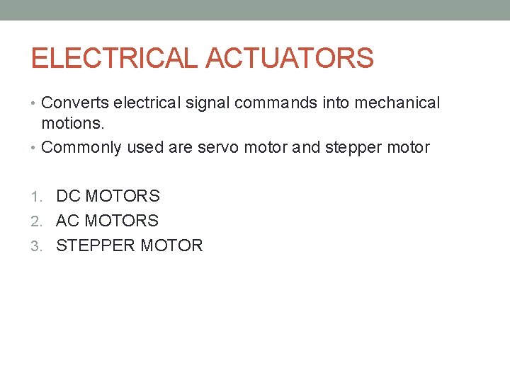 ELECTRICAL ACTUATORS • Converts electrical signal commands into mechanical motions. • Commonly used are ELECTRICAL ACTUATORS • Converts electrical signal commands into mechanical motions. • Commonly used are