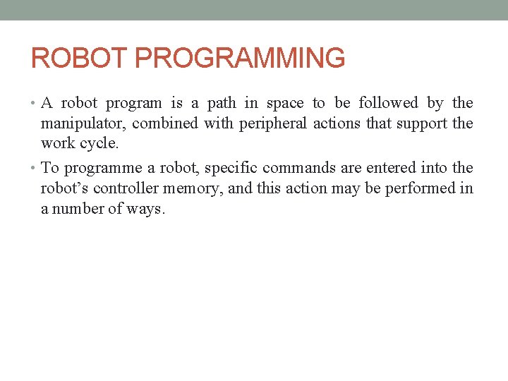 ROBOT PROGRAMMING • A robot program is a path in space to be followed ROBOT PROGRAMMING • A robot program is a path in space to be followed