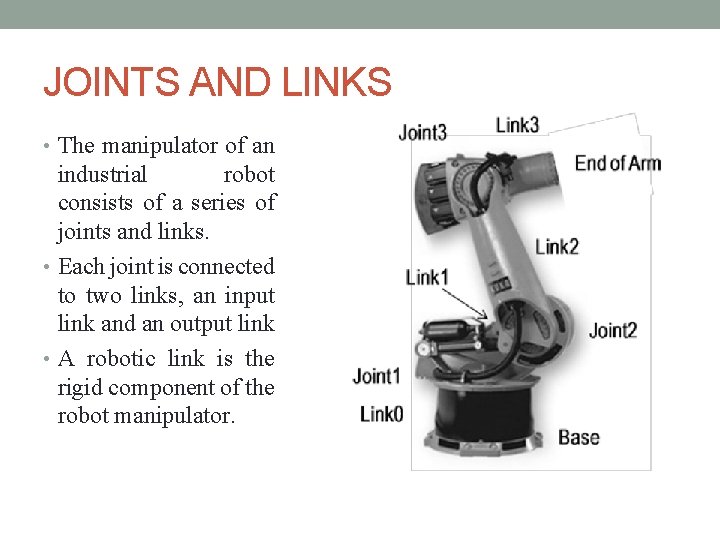 JOINTS AND LINKS • The manipulator of an industrial robot consists of a series JOINTS AND LINKS • The manipulator of an industrial robot consists of a series