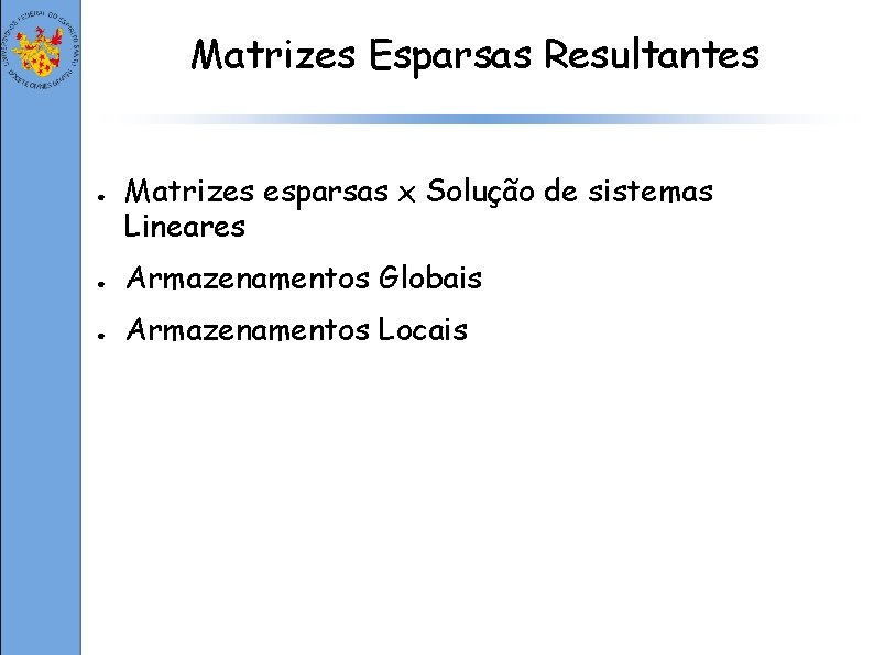 Matrizes Esparsas Resultantes ● Matrizes esparsas x Solução de sistemas Lineares ● Armazenamentos Globais