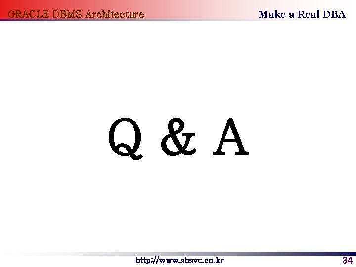 ORACLE DBMS Architecture Make a Real DBA Q&A http: //www. shsvc. co. kr 34