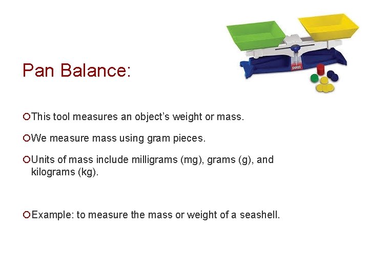 Pan Balance: ¡This tool measures an object’s weight or mass. ¡We measure mass using
