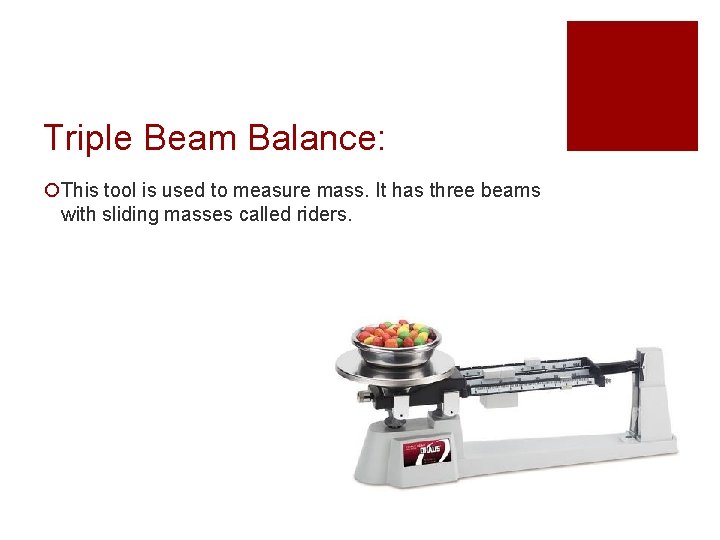Triple Beam Balance: ¡This tool is used to measure mass. It has three beams