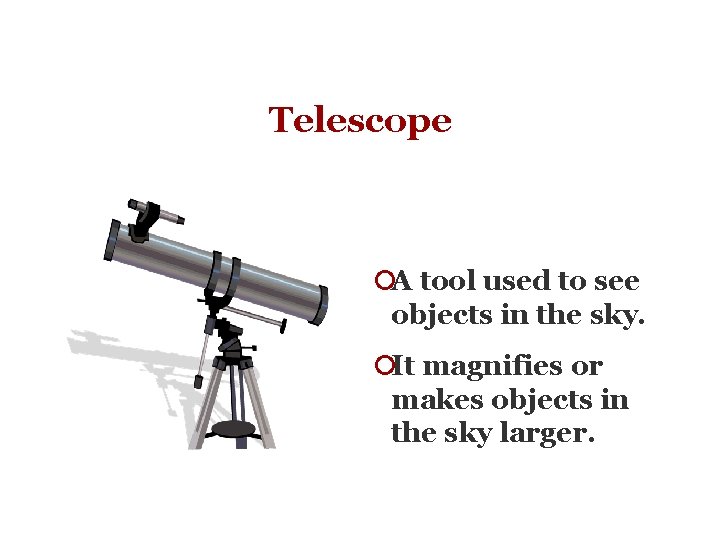 Telescope ¡A tool used to see objects in the sky. ¡It magnifies or makes