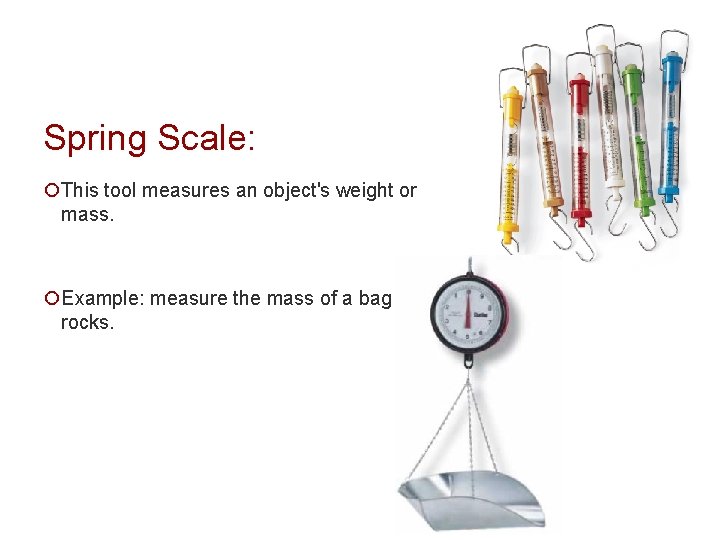 Spring Scale: ¡This tool measures an object's weight or mass. ¡Example: measure the mass