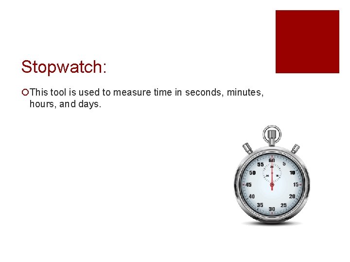 Stopwatch: ¡This tool is used to measure time in seconds, minutes, hours, and days.