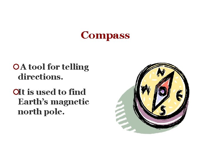 Compass ¡A tool for telling directions. ¡It is used to find Earth’s magnetic north