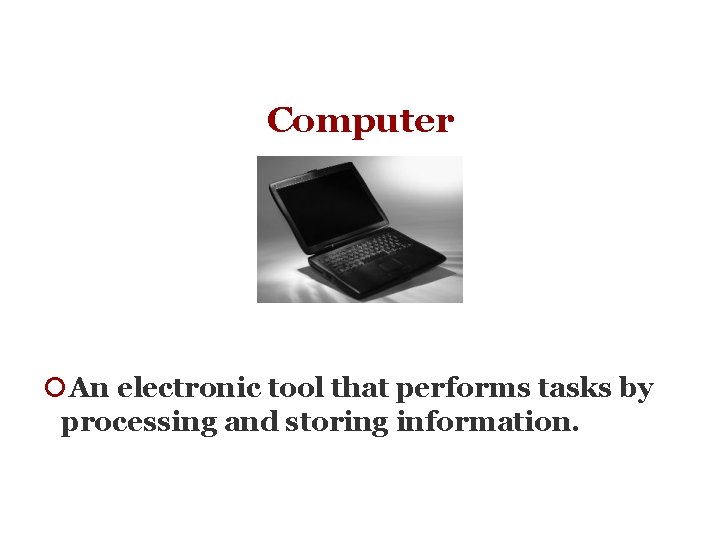 Computer ¡An electronic tool that performs tasks by processing and storing information. 