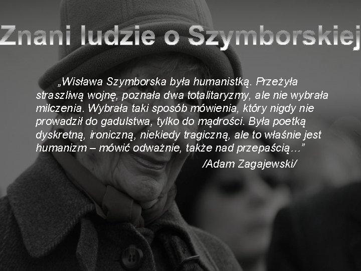 „Wisława Szymborska była humanistką. Przeżyła straszliwą wojnę, poznała dwa totalitaryzmy, ale nie wybrała milczenia.