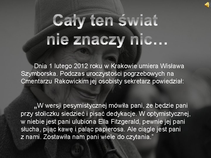 Dnia 1 lutego 2012 roku w Krakowie umiera Wisława Szymborska. Podczas uroczystości pogrzebowych na