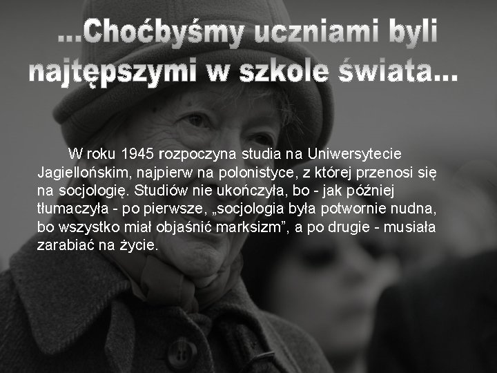 W roku 1945 rozpoczyna studia na Uniwersytecie Jagiellońskim, najpierw na polonistyce, z której przenosi