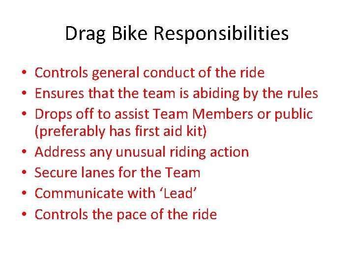 Drag Bike Responsibilities • Controls general conduct of the ride • Ensures that the