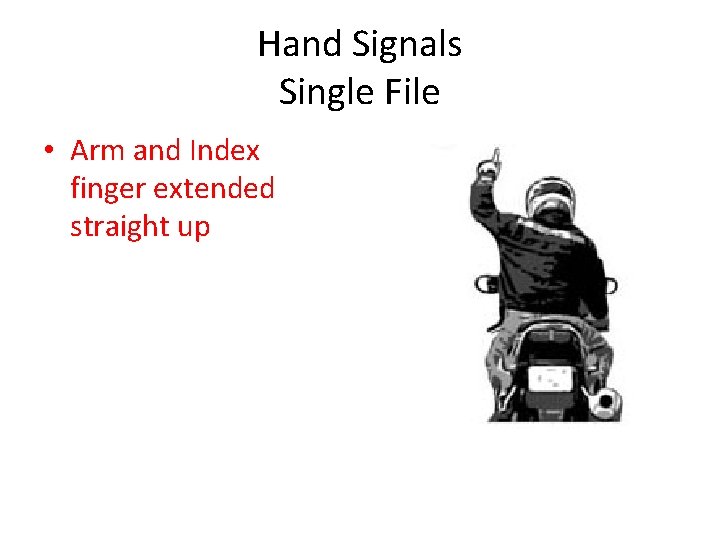 Hand Signals Single File • Arm and Index finger extended straight up 