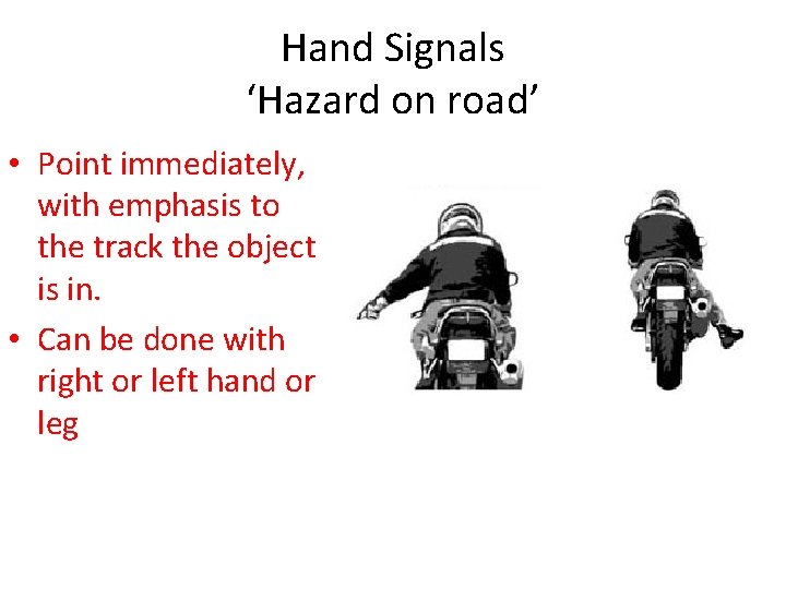 Hand Signals ‘Hazard on road’ • Point immediately, with emphasis to the track the