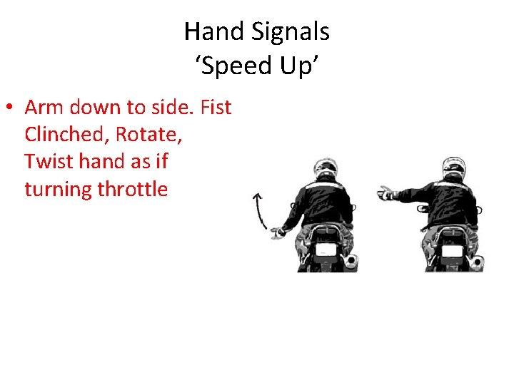 Hand Signals ‘Speed Up’ • Arm down to side. Fist Clinched, Rotate, Twist hand