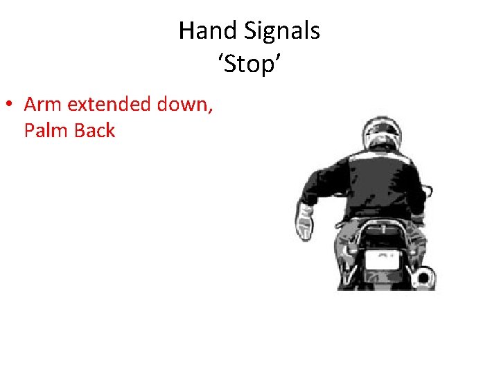 Hand Signals ‘Stop’ • Arm extended down, Palm Back 