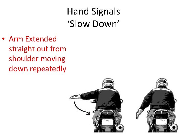 Hand Signals ‘Slow Down’ • Arm Extended straight out from shoulder moving down repeatedly