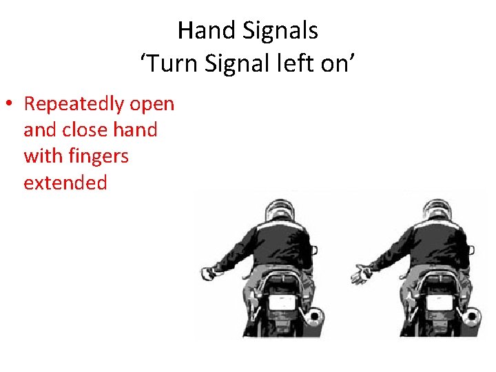 Hand Signals ‘Turn Signal left on’ • Repeatedly open and close hand with fingers