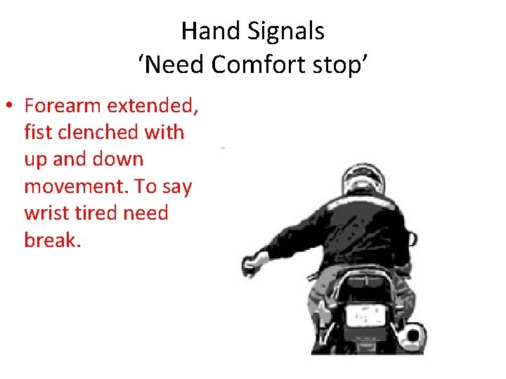Hand Signals ‘Need Comfort stop’ • Forearm extended, fist clenched with up and down